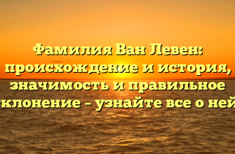 Фамилия Ван Левен: происхождение и история, значимость и правильное склонение – узнайте все о ней!