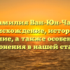 Фамилия Ван-Юн-Чан: происхождение, история и значение, а также особенности склонения в нашей статье