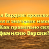 Фамилия Вардин: происхождение, история и значение именитого рода. Как правильно склонять фамилию Вардин?