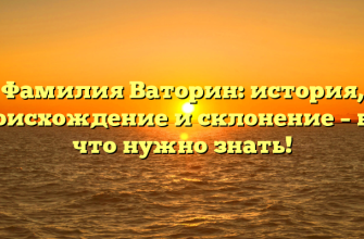 Фамилия Ваторин: история, происхождение и склонение – все, что нужно знать!