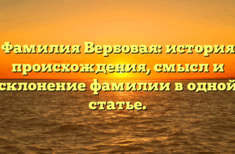 Фамилия Вербовая: история происхождения, смысл и склонение фамилии в одной статье.