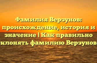 Фамилия Верзунов: происхождение, история и значение | Как правильно склонять фамилию Верзунов?
