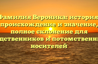 Фамилия Вероника: история, происхождение и значение, полное склонение для родственников и потомственных носителей