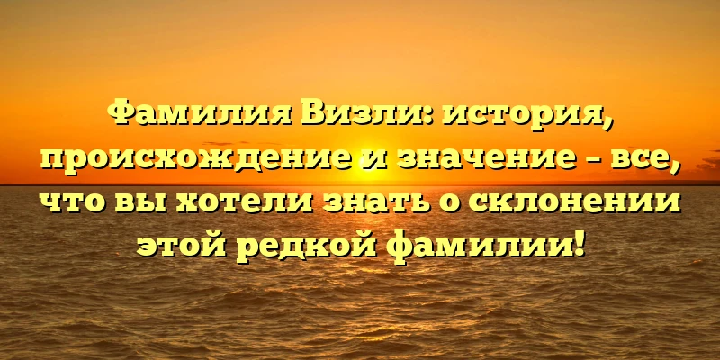 Фамилия Визли: история, происхождение и значение – все, что вы хотели знать о склонении этой редкой фамилии! Фамилия Визли: история, происхождение и значение – все, что вы хотели знать о склонении этой редкой фамилии!