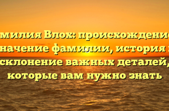 Фамилия Влох: происхождение и значение фамилии, история и склонение важных деталей, которые вам нужно знать