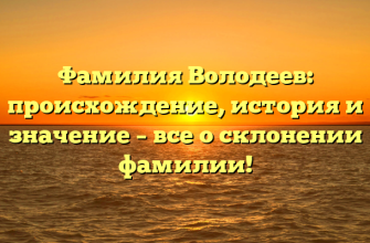 Фамилия Володеев: происхождение, история и значение – все о склонении фамилии!