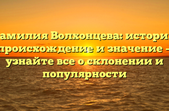 Фамилия Волхонцева: история, происхождение и значение — узнайте все о склонении и популярности