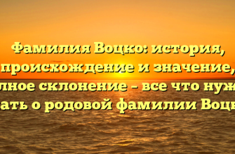 Фамилия Воцко: история, происхождение и значение, полное склонение – все что нужно знать о родовой фамилии Воцко.