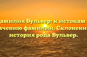 Фамилия Вульвер: к истокам и значению фамилии. Склонение и история рода Вульвер.