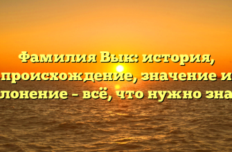 Фамилия Вык: история, происхождение, значение и склонение – всё, что нужно знать