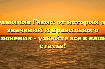 Фамилия Габис: от истории до значений и правильного склонения – узнайте все в нашей статье! Фамилия Габис: от истории до значений и правильного склонения – узнайте все в нашей статье!