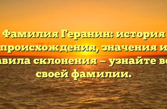 Фамилия Геранин: история происхождения, значения и правила склонения — узнайте все о своей фамилии.