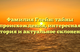 Фамилия Глейн: тайны происхождения, интересная история и актуальное склонение