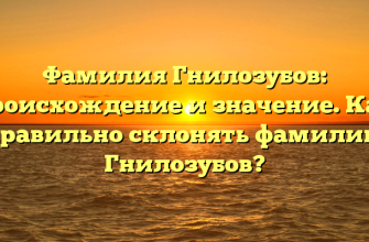 Фамилия Гнилозубов: происхождение и значение. Как правильно склонять фамилию Гнилозубов?
