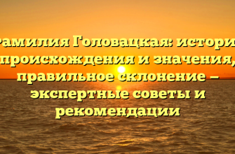 Фамилия Головацкая: история происхождения и значения, правильное склонение — экспертные советы и рекомендации
