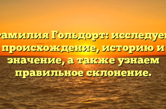 Фамилия Гольдорт: исследуем происхождение, историю и значение, а также узнаем правильное склонение.