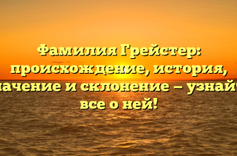 Фамилия Грейстер: происхождение, история, значение и склонение — узнайте все о ней!