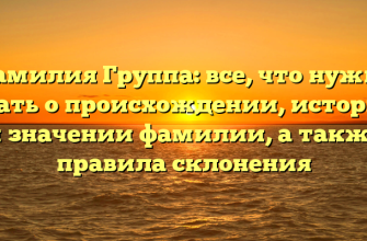 Фамилия Группа: все, что нужно знать о происхождении, истории и значении фамилии, а также правила склонения
