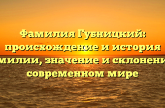 Фамилия Губницкий: происхождение и история фамилии, значение и склонение в современном мире