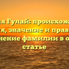 Фамилия Гулай: происхождение и история, значение и правильное склонение фамилии в одной статье