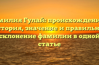 Фамилия Гулай: происхождение и история, значение и правильное склонение фамилии в одной статье