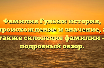 Фамилия Гунько: история, происхождение и значение, а также склонение фамилии — подробный обзор. Фамилия Гунько: история, происхождение и значение, а также склонение фамилии — подробный обзор.