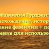 Фамилия Гурджи: происхождение, история и значение фамилии + полное склонение для использования