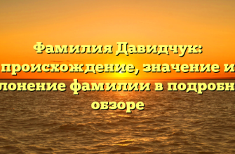 Фамилия Давидчук: происхождение, значение и склонение фамилии в подробном обзоре