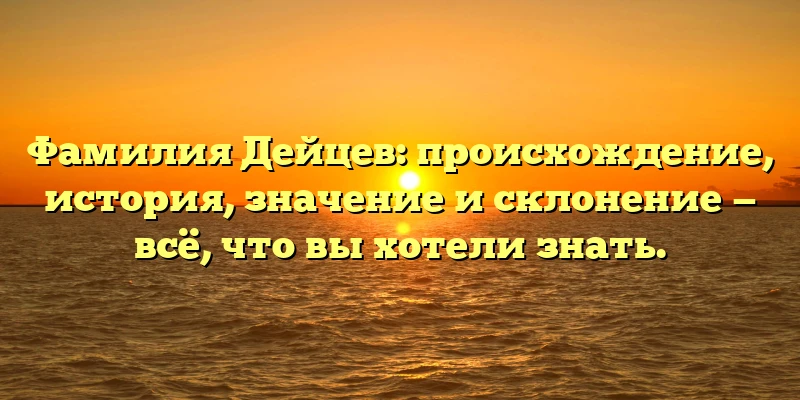 Фамилия Дейцев: происхождение, история, значение и склонение — всё, что вы хотели знать. Фамилия Дейцев: происхождение, история, значение и склонение — всё, что вы хотели знать.