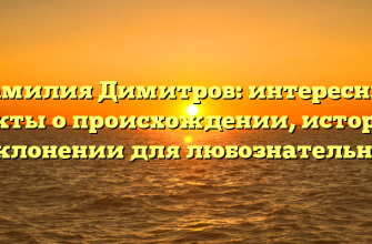 Фамилия Димитров: интересные факты о происхождении, истории и склонении для любознательных!