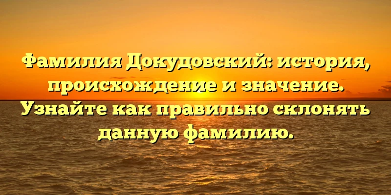 Фамилия Докудовский: история, происхождение и значение. Узнайте как правильно склонять данную фамилию. Фамилия Докудовский: история, происхождение и значение. Узнайте как правильно склонять данную фамилию.