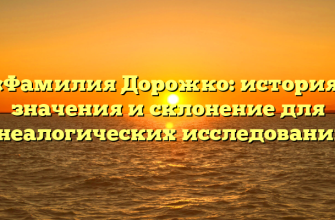 «Фамилия Дорожко: история, значения и склонение для генеалогических исследований»