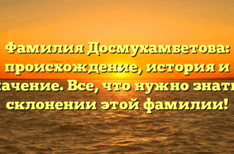 Фамилия Досмухамбетова: происхождение, история и значение. Все, что нужно знать о склонении этой фамилии! Фамилия Досмухамбетова: происхождение, история и значение. Все, что нужно знать о склонении этой фамилии!