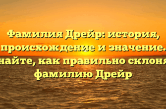 Фамилия Дрейр: история, происхождение и значение. Узнайте, как правильно склонять фамилию Дрейр