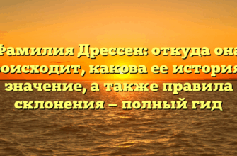 Фамилия Дрессен: откуда она происходит, какова ее история и значение, а также правила склонения — полный гид