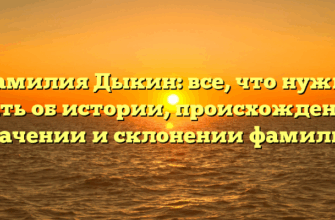 Фамилия Дыкин: все, что нужно знать об истории, происхождении, значении и склонении фамилии