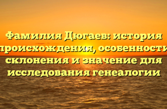 Фамилия Дюгаев: история происхождения, особенности склонения и значение для исследования генеалогии