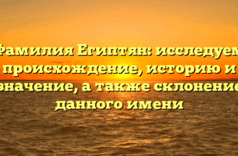 Фамилия Египтян: исследуем происхождение, историю и значение, а также склонение данного имени