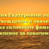 Фамилия Екатеринин: история, происхождение и значение, а также склонение фамилии поколение за поколением