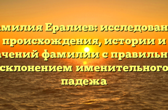 Фамилия Ералиев: исследование происхождения, истории и значений фамилии с правильным склонением именительного падежа