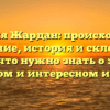 Фамилия Жардан: происхождение и значение, история и склонение — все, что нужно знать о этом редком и интересном имени