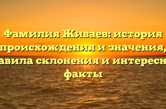 Фамилия Живаев: история происхождения и значения, правила склонения и интересные факты