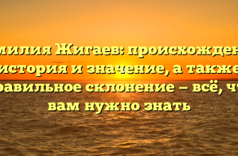 Фамилия Жигаев: происхождение, история и значение, а также правильное склонение — всё, что вам нужно знать