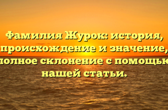 Фамилия Журок: история, происхождение и значение, полное склонение с помощью нашей статьи.
