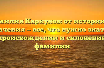 Фамилия Каркунов: от истории до значения — все, что нужно знать о происхождении и склонении фамилии