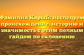 Фамилия Карый: исследуем происхождение, историю и значимость с этим полным гайдом по склонению