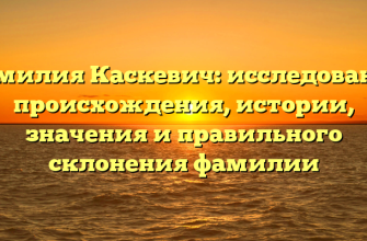 Фамилия Каскевич: исследование происхождения, истории, значения и правильного склонения фамилии