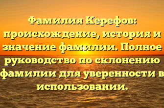 Фамилия Керефов: происхождение, история и значение фамилии. Полное руководство по склонению фамилии для уверенности в использовании.