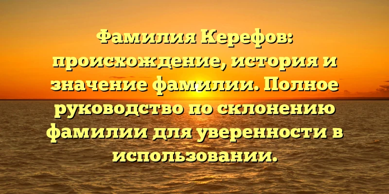 Фамилия Керефов: происхождение, история и значение фамилии. Полное руководство по склонению фамилии для уверенности в использовании. Фамилия Керефов: происхождение, история и значение фамилии. Полное руководство по склонению фамилии для уверенности в использовании.