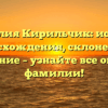 Фамилия Кирильчик: история происхождения, склонение и значение – узнайте все об этой фамилии!